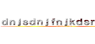 ｄｎｊｓｄｎｊｆｎｊｋｄｓｎｆｊｓｄｆ (attack on titan)