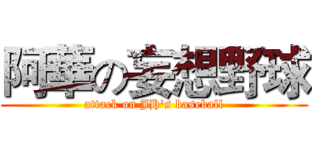 阿華の妄想野球 (attack on JH's baseball)