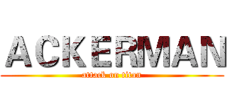 ＡＣＫＥＲＭＡＮ (attack on titan)