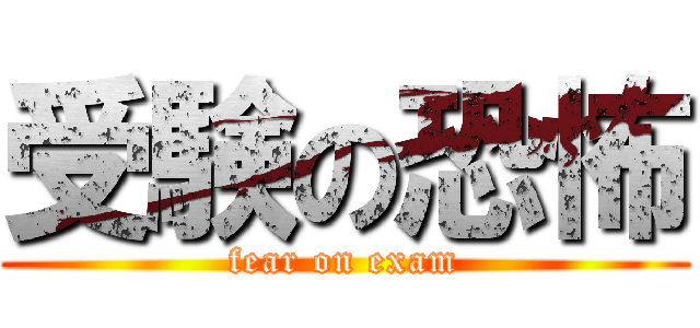 受験の恐怖 (fear on exam)