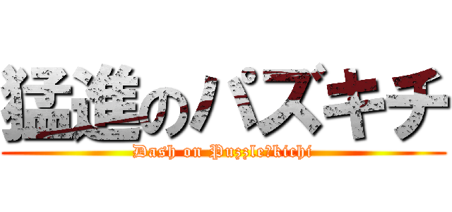 猛進のパズキチ (Dash on Puzzle＆kichi)