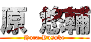 原 悠輔 (Hara Yusuke)