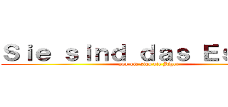 Ｓｉｅ ｓｉｎｄ ｄａｓ Ｅｓｓｅｎ  (und wir sind die Jäger)