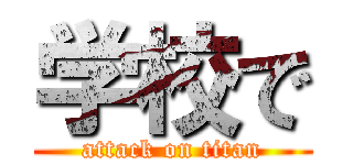 学校で (attack on titan)
