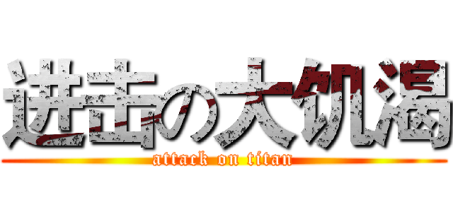 进击の大饥渴 (attack on titan)