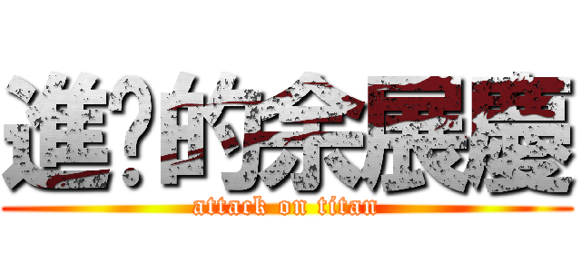 進擊的余展慶 (attack on titan)