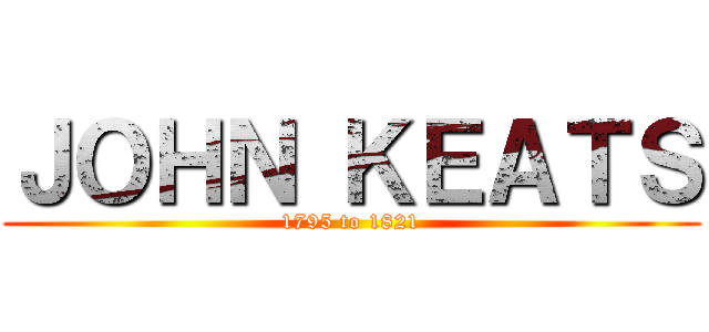 ＪＯＨＮ ＫＥＡＴＳ (1795 to 1821)