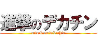 進撃のデカチン (attack on dekachin)