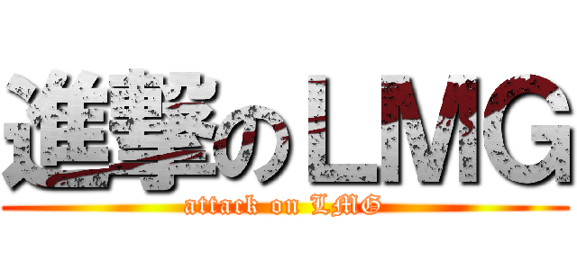 進撃のＬＭＧ (attack on LMG)