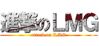 進撃のＬＭＧ (attack on LMG)