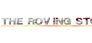 ＴＨＥ ＲＯＶＩＮＧ ＳＴＯＮＥＳ (attack on titan)