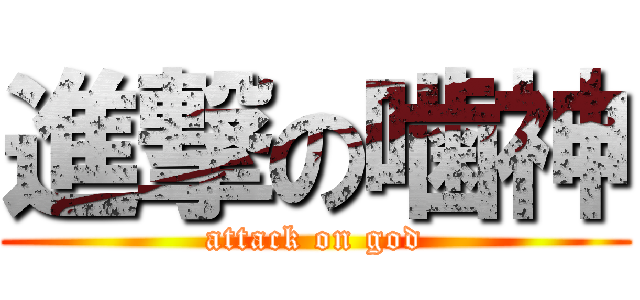 進撃の噛神 (attack on god)