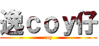 逸ｃｏｙ仔 (coy)