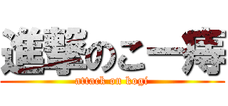 進撃のこー痔 (attack on kogi)
