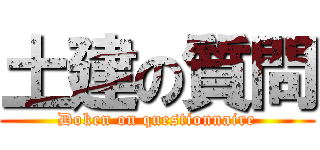 土建の質問 (Doken on questionnaire)