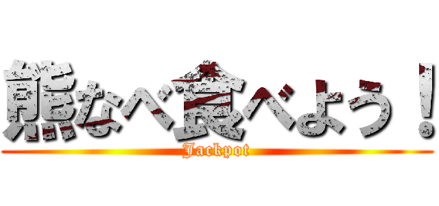 熊なべ食べよう！ (Jackpot)