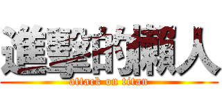 進擊的懶人 (attack on titan)