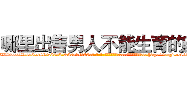 哪里出售男人不能生育的药 (哪里出售男人不能生育的药【电-186x2687x6963-Q278180069元-吉-药-业】我们做的是长期生意,靠的是老客户长期支持 http://sngk.net/1Q9Fzl
)