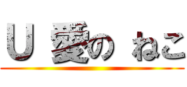 Ｕ 愛の ねこ ()