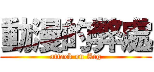 動漫的弊處 (attack on Acg)