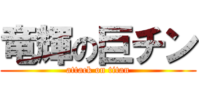 竜輝の巨チン (attack on titan)