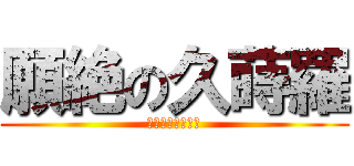 願絶の久蒔羅 (ガンゼツノクジラ)