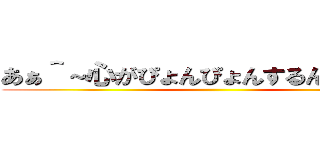 あぁ＾～心がぴょんぴょんするんじゃぁ＾～ ()