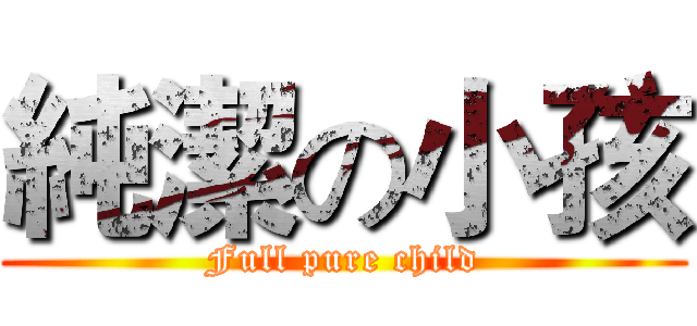 純潔の小孩 (Full pure child)