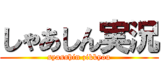 しゃあしん実況 (syasshin zikkyou)