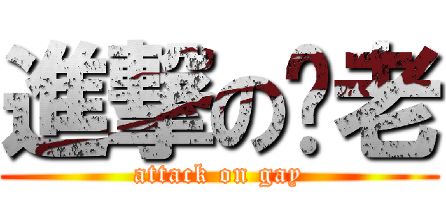 進撃の鸡老 (attack on gay)