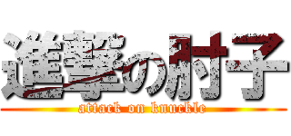 進撃の肘子 (attack on knuckle)
