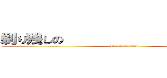 剃り残しの                   目撃 (attack on titan)