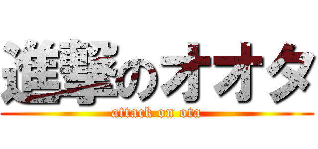 進撃のオオタ (attack on ota)