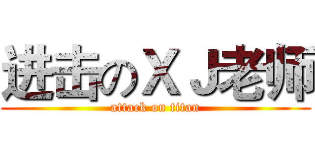 进击のＸＪ老师 (attack on titan)