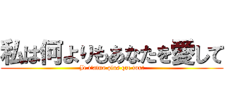 私は何よりもあなたを愛して (Je t\'aime plus que tout)