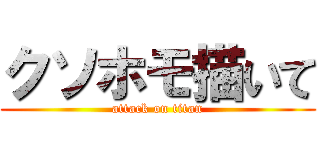 クソホモ描いて (attack on titan)