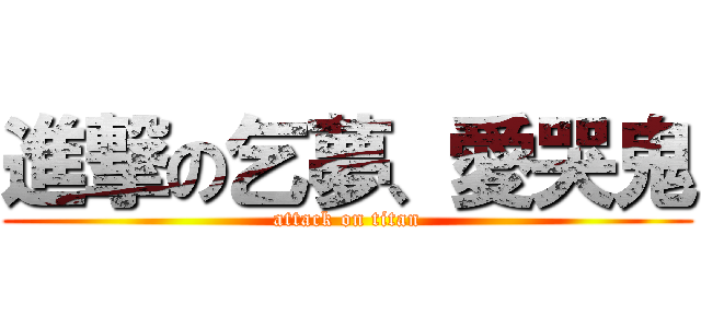 進撃の乞夢、愛哭鬼 (attack on titan)