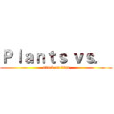 Ｐｌａｎｔｓ ｖｓ．  (attack on titan)