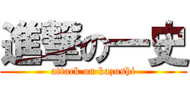 進撃の一史 (attack on kazushi)