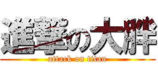 進撃の大胖 (attack on titan)