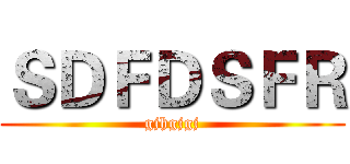 ＳＤＦＤＳＦＲ (gjhgjgj)