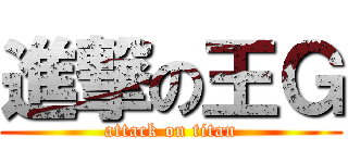 進撃の王Ｇ (attack on titan)