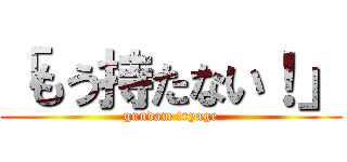 「もう持たない！」 (gundam tryage)