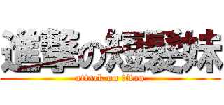 進撃の短髮妹 (attack on titan)