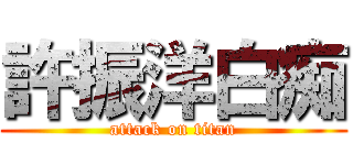 許振洋白痴 (attack on titan)