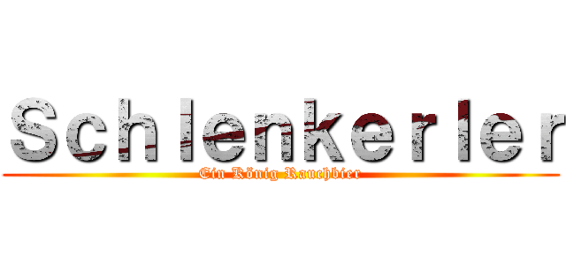 Ｓｃｈｌｅｎｋｅｒｌｅｒ (Ein König Rauchbier)