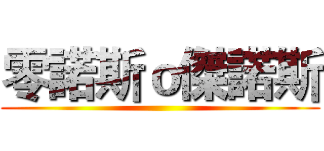 零諾斯ｏ傑諾斯 ()
