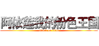 阿依莲我的粉色王国 (attack on titan)