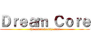 Ｄｒｅａｍ Ｃｏｒｅ (the seven deadly sins)