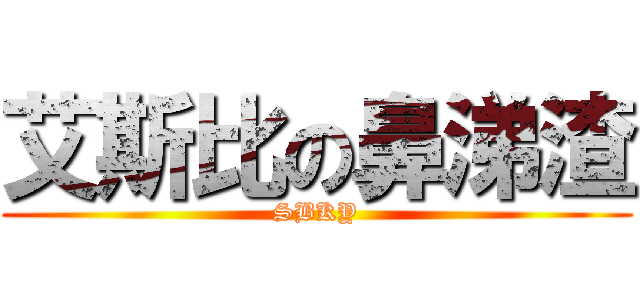 艾斯比の鼻涕渣 (SBKY)